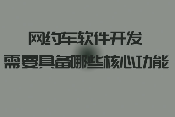 網(wǎng)約車軟件開發(fā)需要具備哪些核心功能_網(wǎng)約車軟件_網(wǎng)約車軟件開發(fā)_網(wǎng)約車軟件開發(fā)功能_網(wǎng)約車平臺