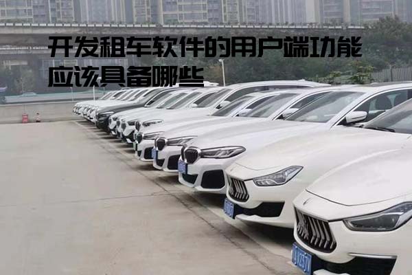 開發(fā)租車軟件的用戶端功能應(yīng)該具備哪些_租車軟件定制_租車軟件開發(fā)_租車軟件定制